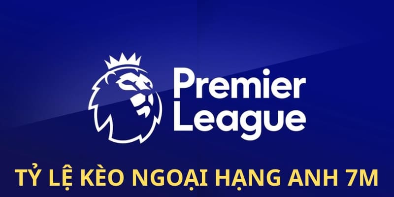Tỷ lệ kèo ngoại hạng anh 7m